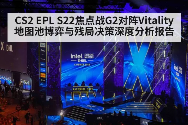 CS2 EPL S22焦点战G2对阵Vitality地图池博弈与残局决策深度分析报告